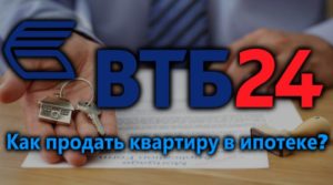 Как продать ипотечную квартиру от ВТБ24