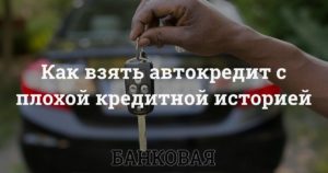 Как взять автокредит с плохой кредитной историей