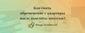 Как снять обременение с квартиры после погашения ипотеки