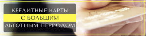 Кредитные карты с большим льготным периодом