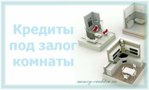 Кредит под залог комнаты в коммунальной квартире