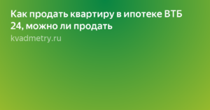 Как продать ипотечную квартиру от ВТБ24