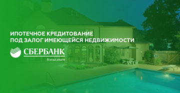 Ипотека в залог имеющейся недвижимости в Сбербанке
