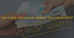 Как взять кредит без страховки
