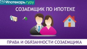 Созаемщик ипотеки: его права и обязанности