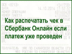 Как распечатать чек в Сбербанк Онлайн если платеж уже проведен