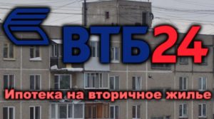 Ипотека ВТБ 24 на вторичное жилье: условия