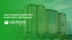 Как продать квартиру в ипотеке Сбербанка