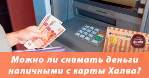 Можно ли снять деньги с карты Халва в банкомате